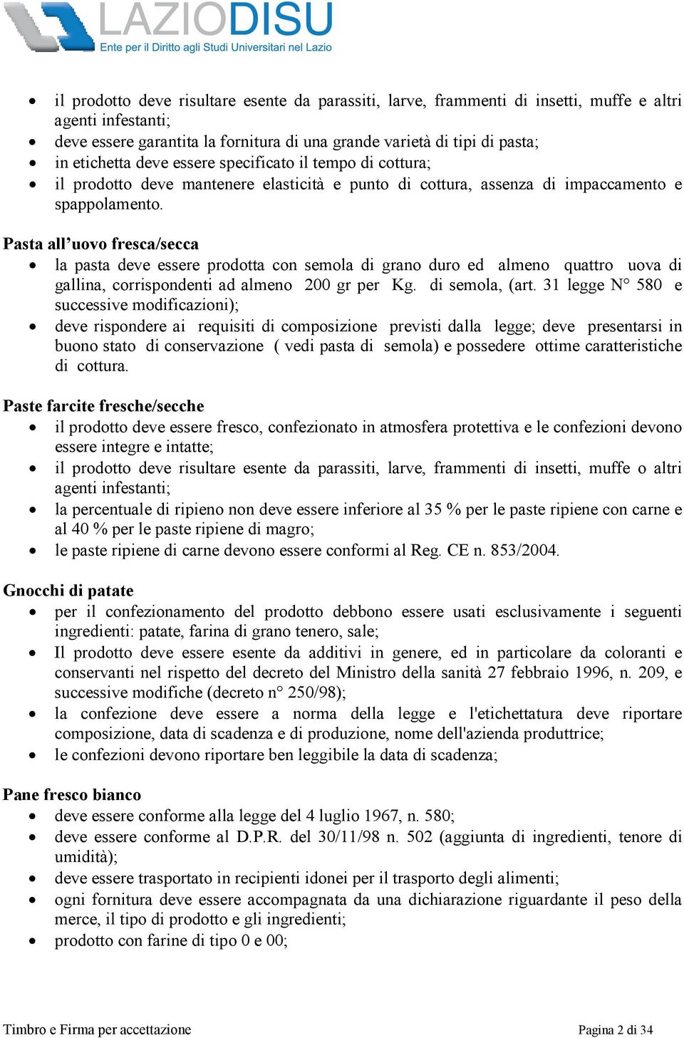 Pasta all uovo fresca/secca la pasta deve essere prodotta con semola di grano duro ed almeno quattro uova di gallina, corrispondenti ad almeno 200 gr per Kg. di semola, (art.