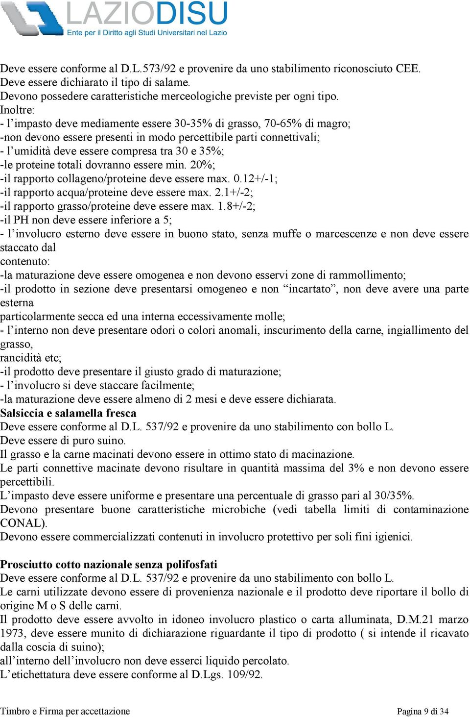 proteine totali dovranno essere min. 20%; -il rapporto collageno/proteine deve essere max. 0.12+/-1; -il rapporto acqua/proteine deve essere max. 2.1+/-2; -il rapporto grasso/proteine deve essere max.