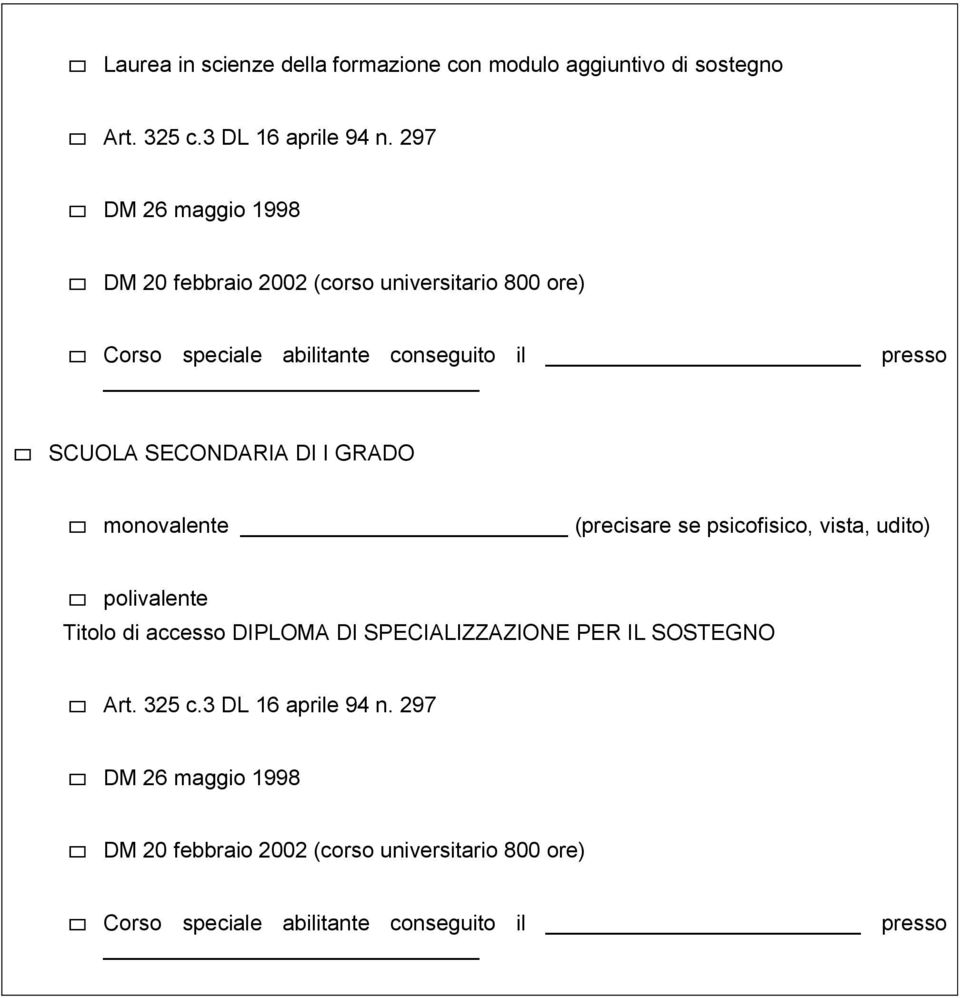 SECONDARIA DI I GRADO monovalente (precisare se psicofisico, vista, udito) polivalente Titolo di accesso DIPLOMA DI