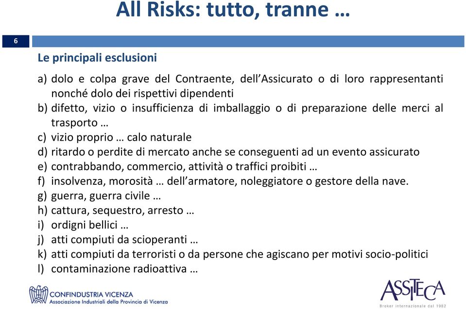 evento assicurato e) contrabbando, commercio, attività o traffici proibiti f) insolvenza, morosità dell armatore, noleggiatore o gestore della nave.