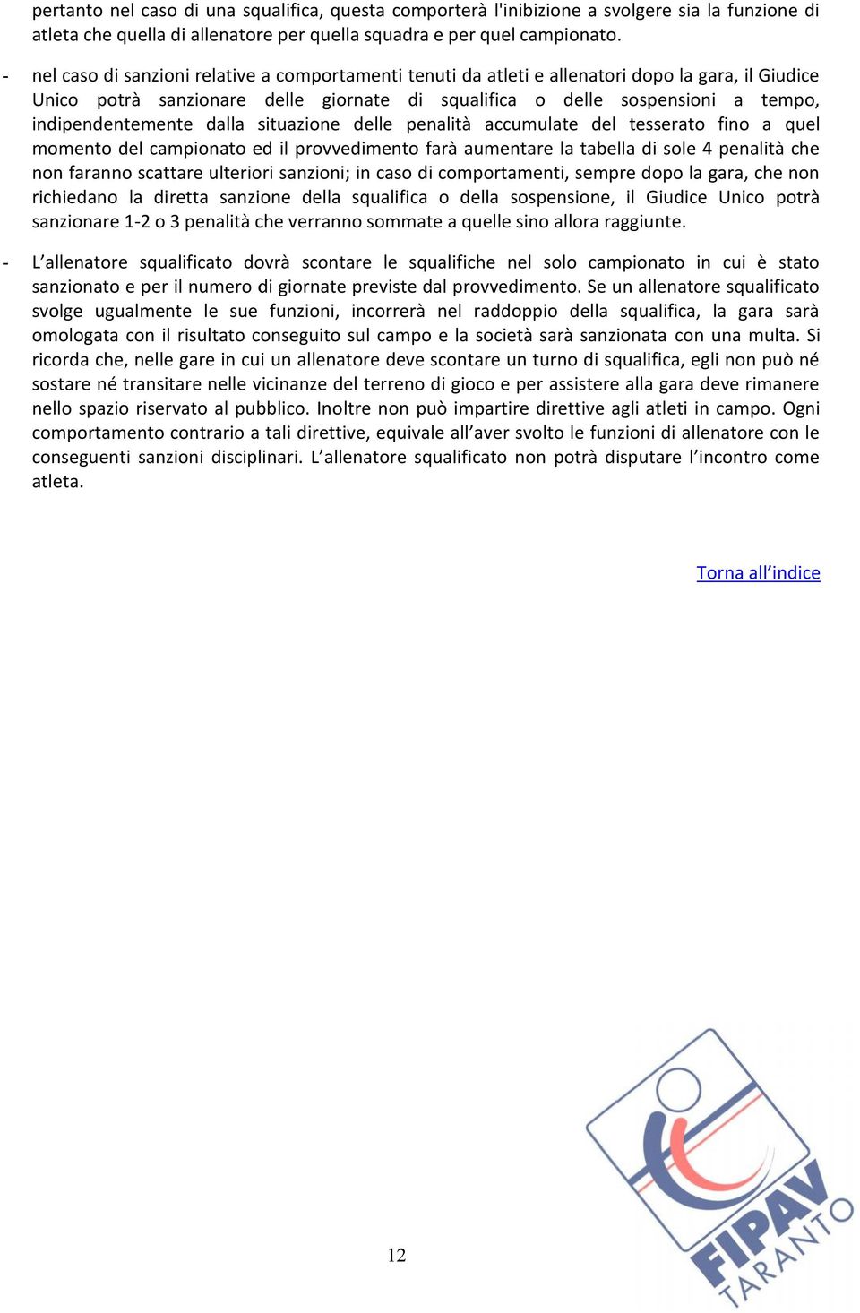 indipendentemente dalla situazione delle penalità accumulate del tesserato fino a quel momento del campionato ed il provvedimento farà aumentare la tabella di sole 4 penalità che non faranno scattare