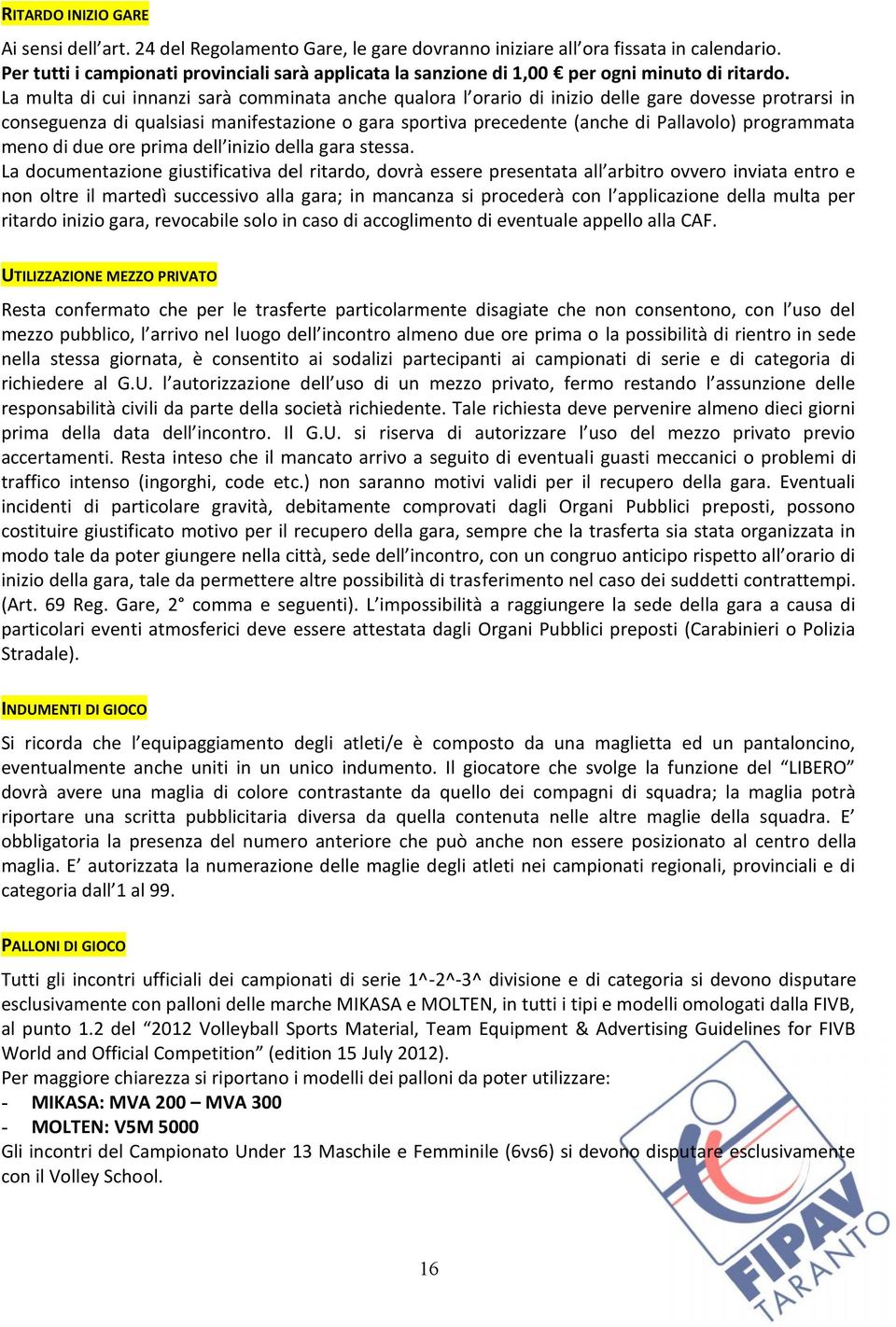 La multa di cui innanzi sarà comminata anche qualora l orario di inizio delle gare dovesse protrarsi in conseguenza di qualsiasi manifestazione o gara sportiva precedente (anche di Pallavolo)