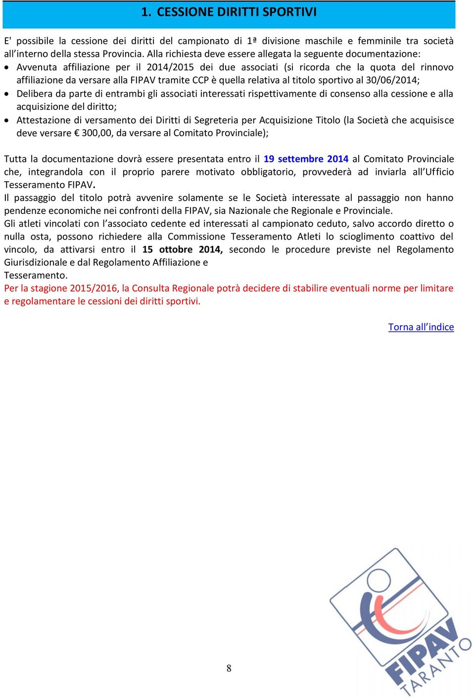 tramite CCP è quella relativa al titolo sportivo al 30/06/2014; Delibera da parte di entrambi gli associati interessati rispettivamente di consenso alla cessione e alla acquisizione del diritto;