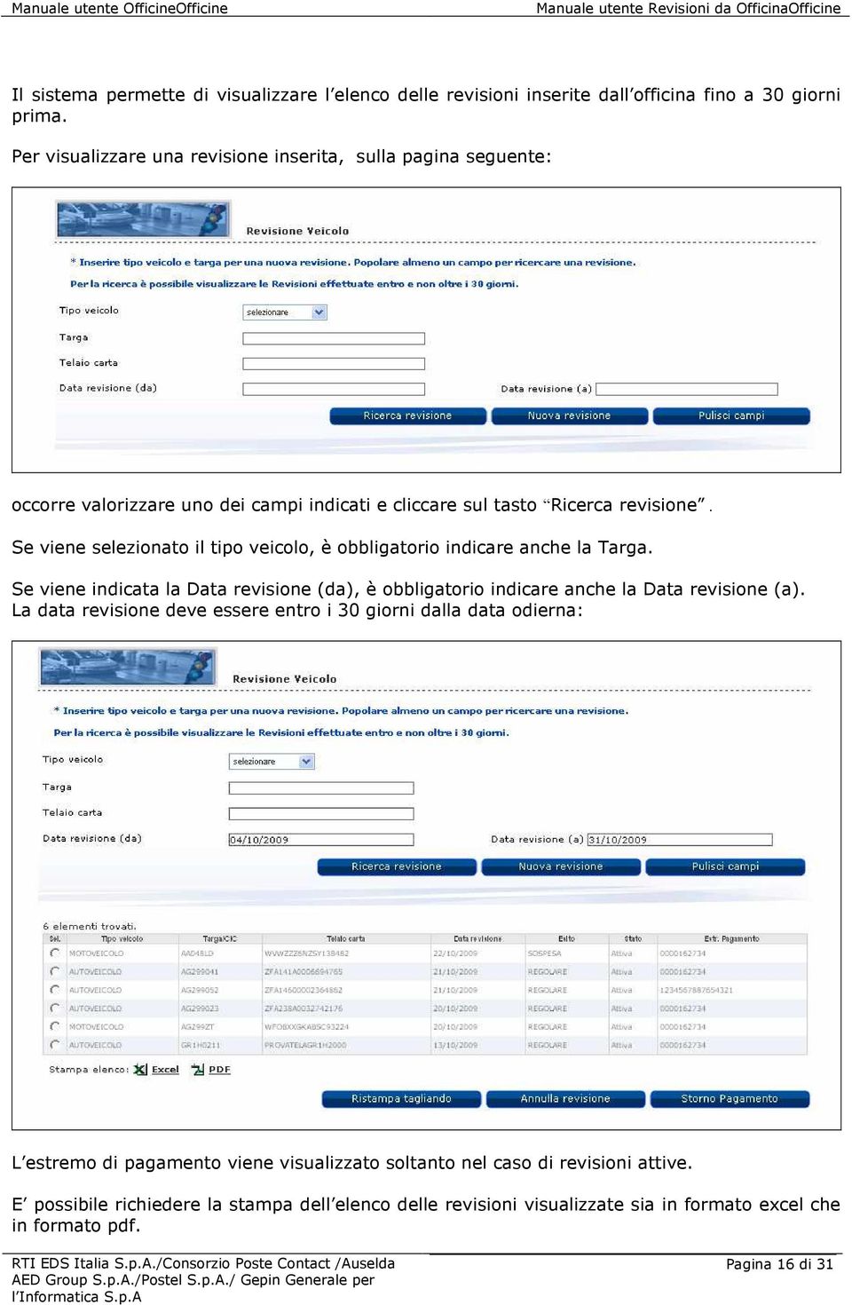 Se viene selezionato il tipo veicolo, è obbligatorio indicare anche la Targa. Se viene indicata la Data revisione (da), è obbligatorio indicare anche la Data revisione (a).