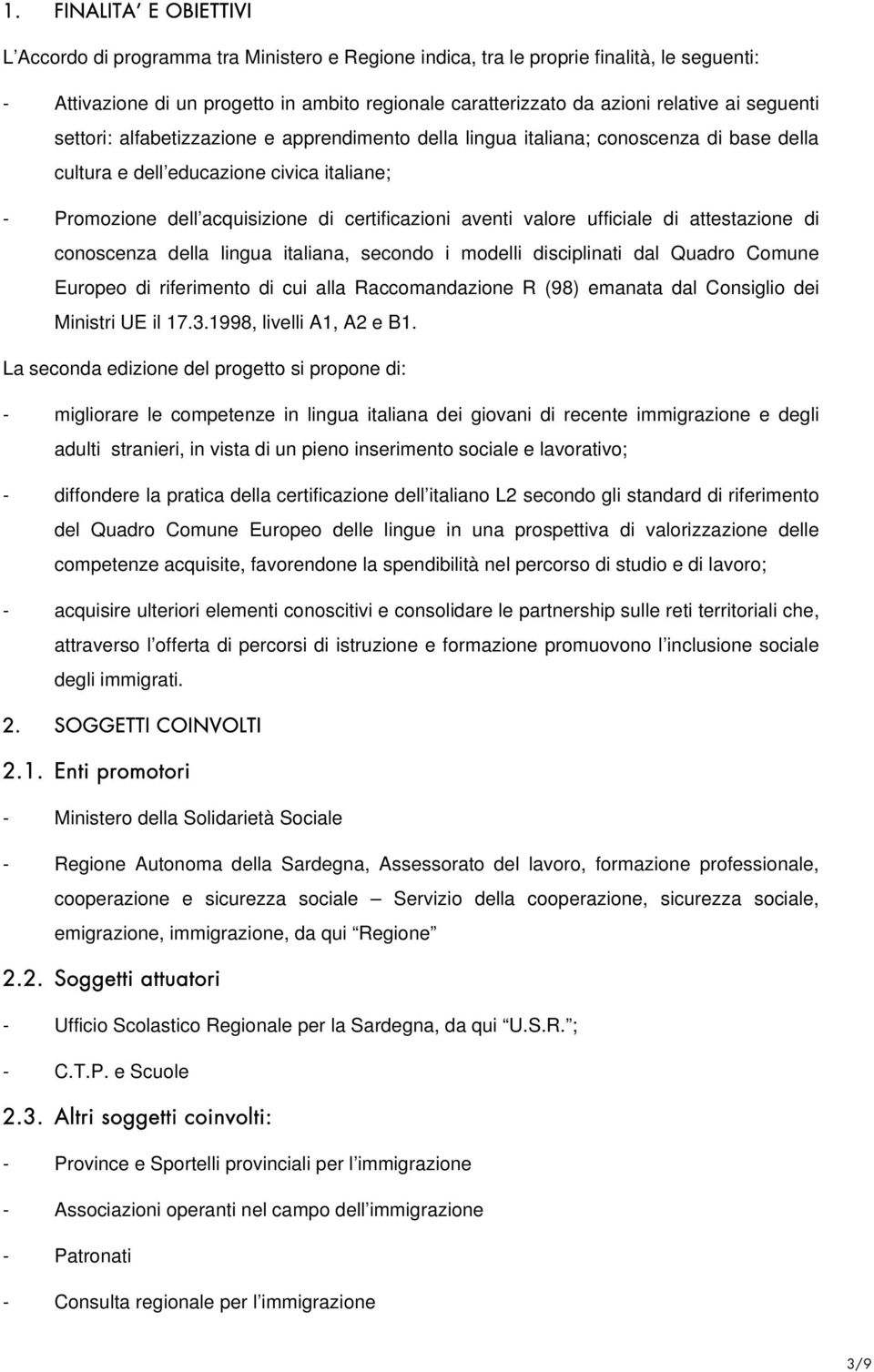 aventi valore ufficiale di attestazione di conoscenza della lingua italiana, secondo i modelli disciplinati dal Quadro Comune Europeo di riferimento di cui alla Raccomandazione R (98) emanata dal