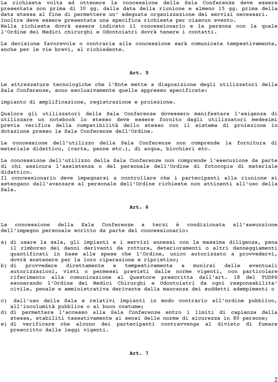 Nella richiesta dovrà essere indicato il concessionario e la persona con la quale l Ordine dei Medici chirurghi e Odontoiatri dovrà tenere i contatti.