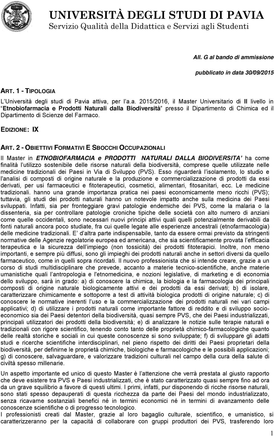 2 - OBIETTIVI FORMATIVI E SBOCCHI OCCUPAZIONALI Il Master in ETNOBIOFARMACIA e PRODOTTI NATURALI DALLA BIODIVERSITA ha come finalità l utilizzo sostenibile delle risorse naturali della biodiversità,