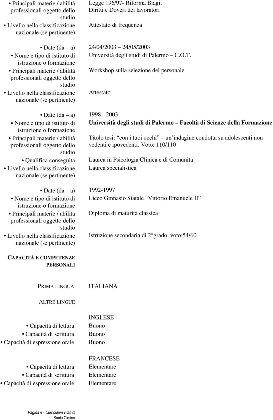 Workshop sulla selezione del personale Attestato Date (da a) 1998-2003 Nome e tipo di istituto di Università degli studi di Palermo Facoltà di Scienze della Formazione Principali materie / abilità