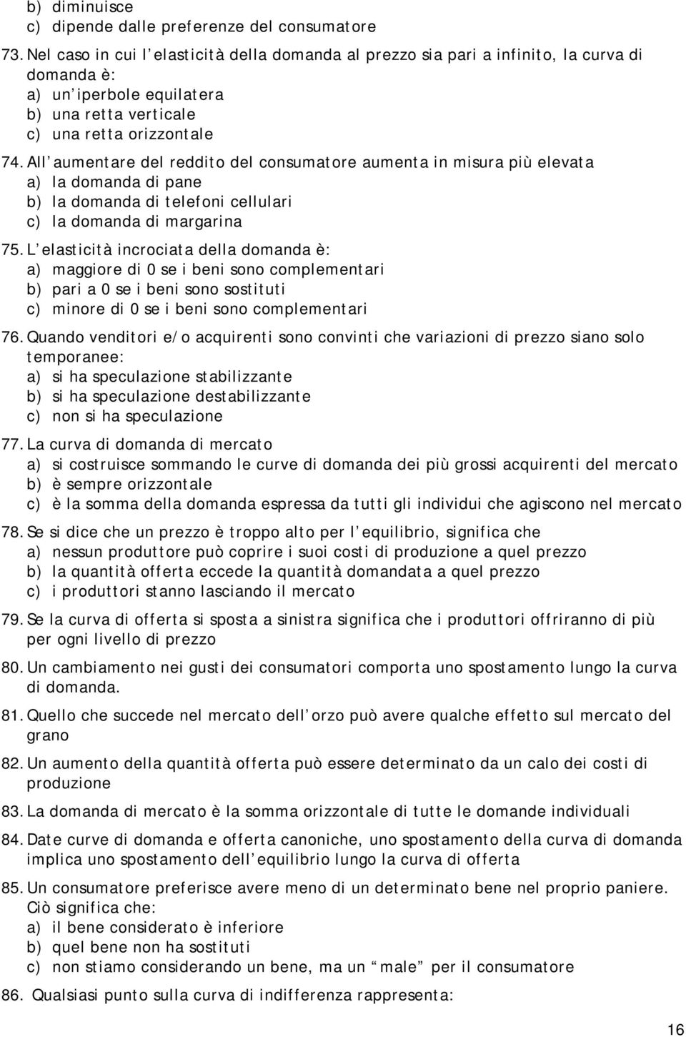 All aumentare del reddito del consumatore aumenta in misura più elevata a) la domanda di pane b) la domanda di telefoni cellulari c) la domanda di margarina 75.