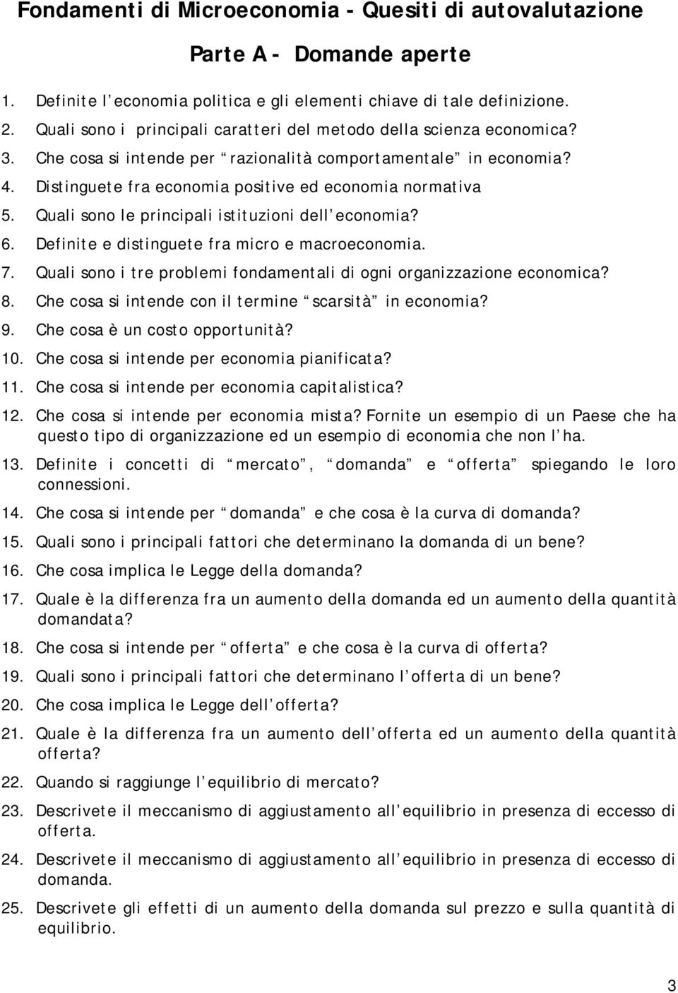 Quali sono le principali istituzioni dell economia? 6. Definite e distinguete fra micro e macroeconomia. 7. Quali sono i tre problemi fondamentali di ogni organizzazione economica? 8.