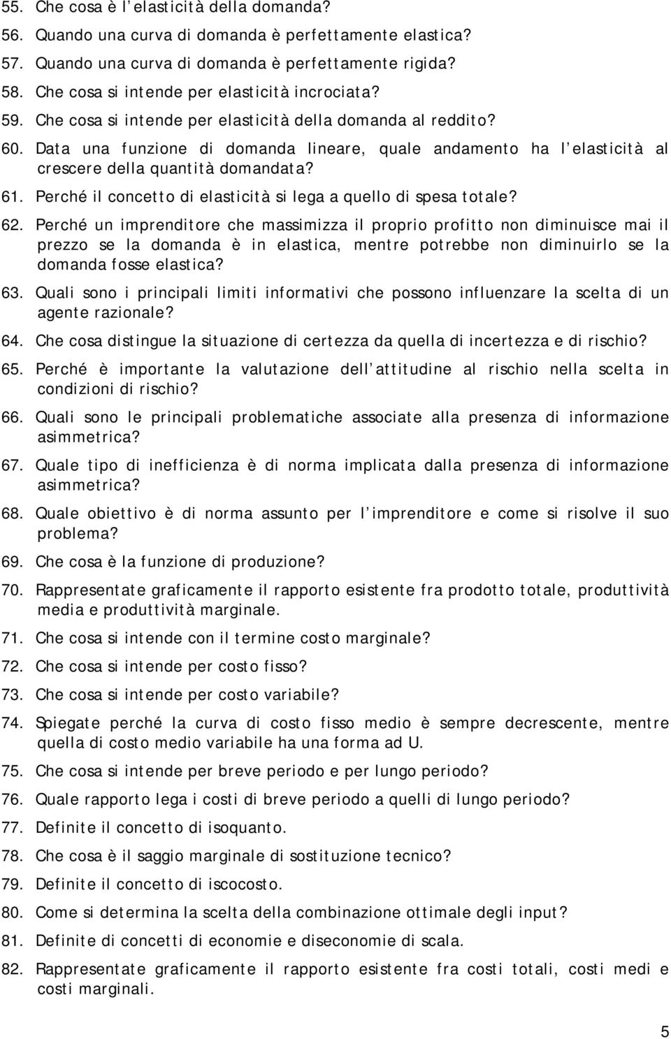 Data una funzione di domanda lineare, quale andamento ha l elasticità al crescere della quantità domandata? 61. Perché il concetto di elasticità si lega a quello di spesa totale? 62.