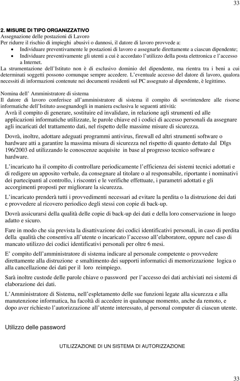 La strumentazione dell Istituto non è di esclusivo dominio del dipendente, ma rientra tra i beni a cui determinati soggetti possono comunque sempre accedere.