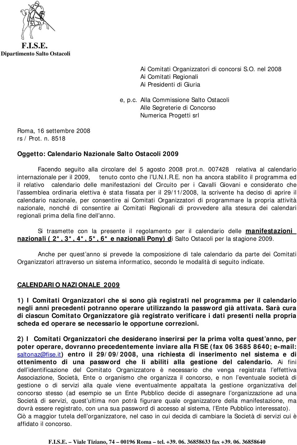 E. non ha ancora stabilito il programma ed il relativo calendario delle manifestazioni del Circuito per i Cavalli Giovani e considerato che l assemblea ordinaria elettiva è stata fissata per il