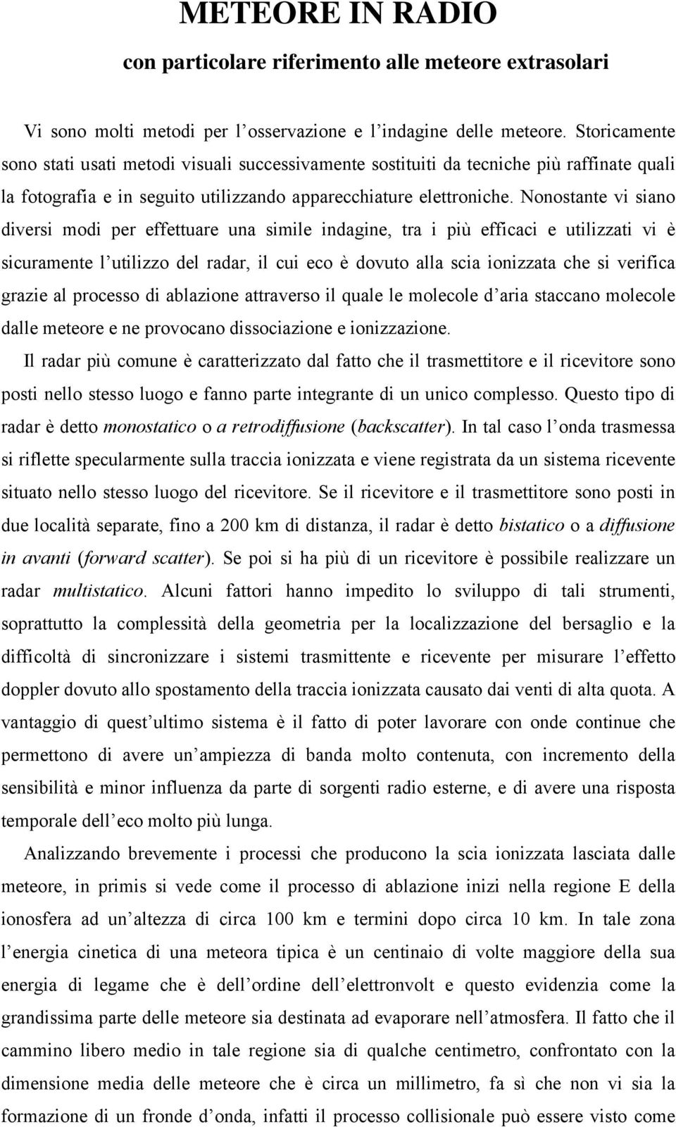 Nonostante vi siano diversi modi per effettuare una simile indagine, tra i più efficaci e utilizzati vi è sicuramente l utilizzo del radar, il cui eco è dovuto alla scia ionizzata che si verifica