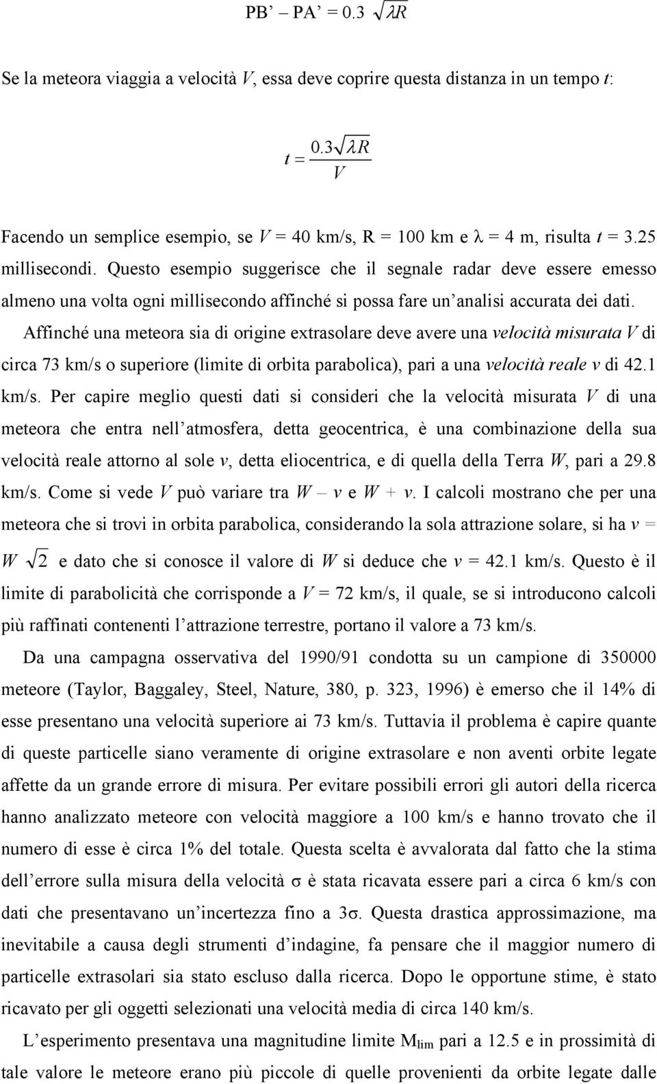 Affinché una meteora sia di origine extrasolare deve avere una velocità misurata V di circa 73 km/s o superiore (limite di orbita parabolica), pari a una velocità reale v di 42.1 km/s.