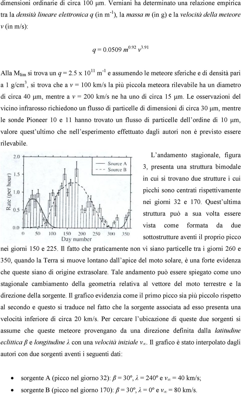 5 x 10 11 m -1 e assumendo le meteore sferiche e di densità pari a 1 g/cm 3, si trova che a v = 100 km/s la più piccola meteora rilevabile ha un diametro di circa 40 µm, mentre a v = 200 km/s ne ha