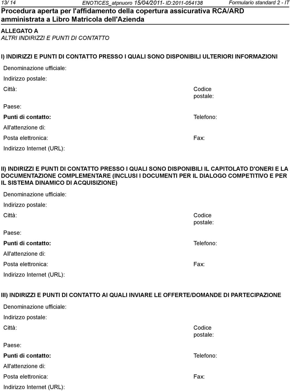 INDIRIZZI E PUNTI DI CONTATTO PRESSO I QUALI SONO DISPONIBILI IL CAPITOLATO D'ONERI E LA DOCUMENTAZIONE COMPLEMENTARE (INCLUSI I DOCUMENTI PER IL DIALOGO COMPETITIVO E PER IL SISTEMA DINAMICO DI