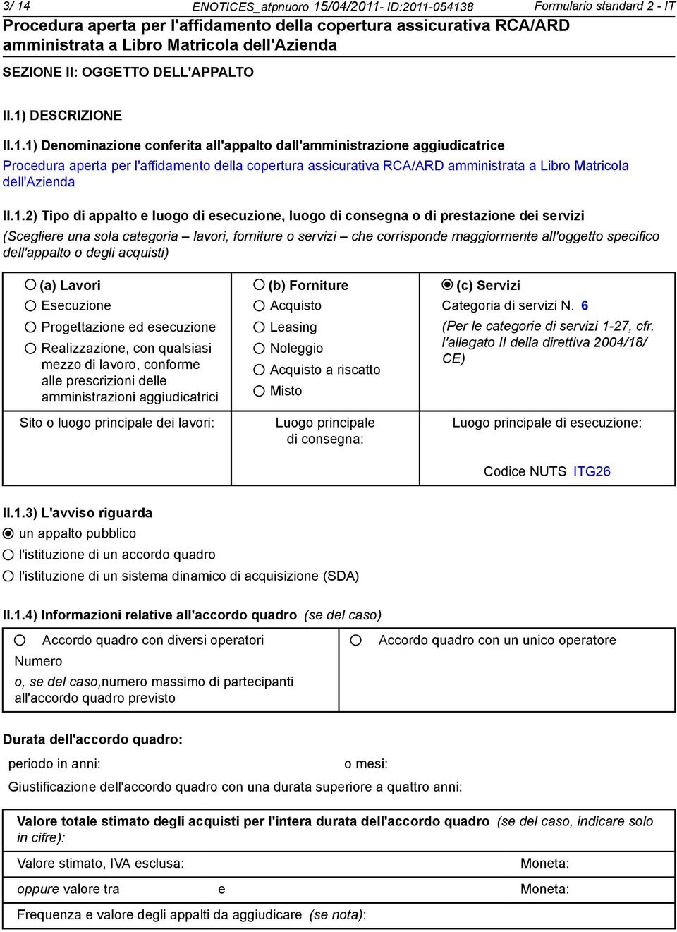 dell'appalto o degli acquisti) (a) Lavori (b) Forniture (c) Servizi Esecuzione Progettazione ed esecuzione Realizzazione, con qualsiasi mezzo di lavoro, conforme alle prescrizioni delle