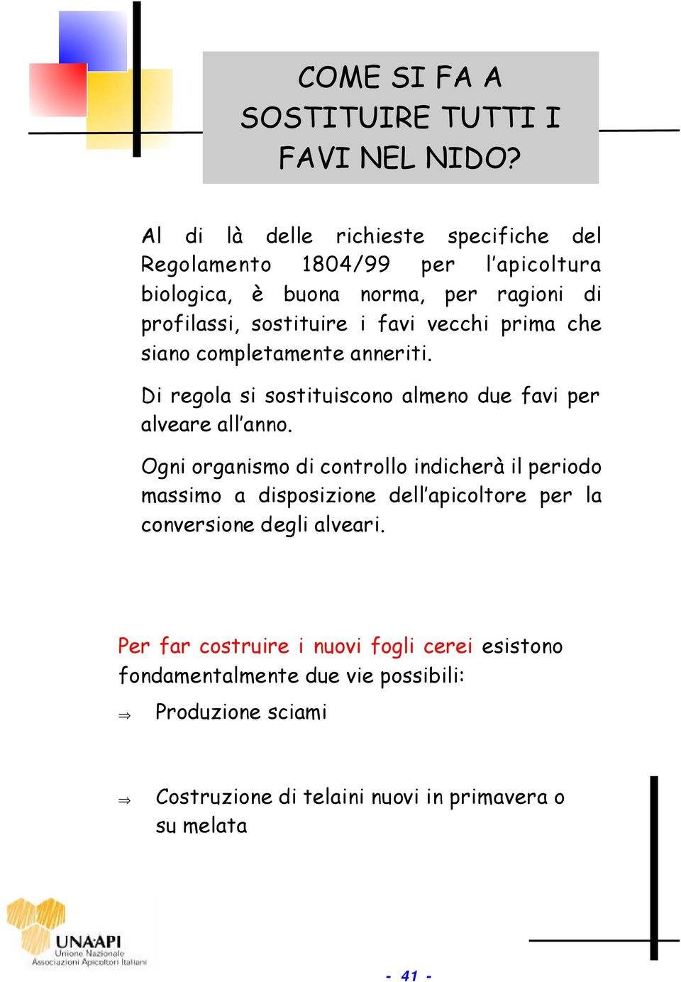 vecchi prima che siano completamente anneriti. Di regola si sostituiscono almeno due favi per alveare all anno.