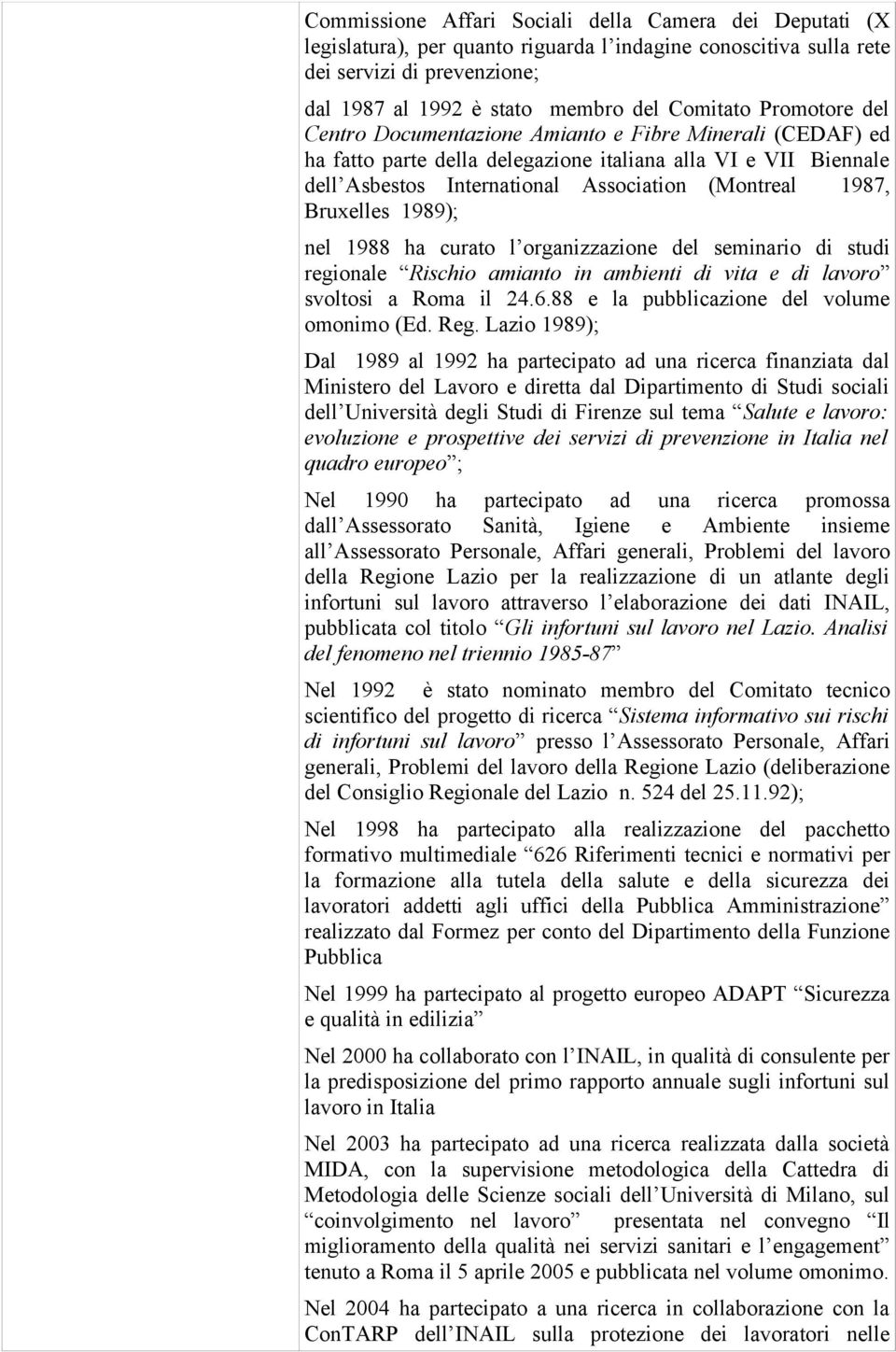 Bruxelles 1989); nel 1988 ha curato l organizzazione del seminario di studi regionale Rischio amianto in ambienti di vita e di lavoro svoltosi a Roma il 24.6.