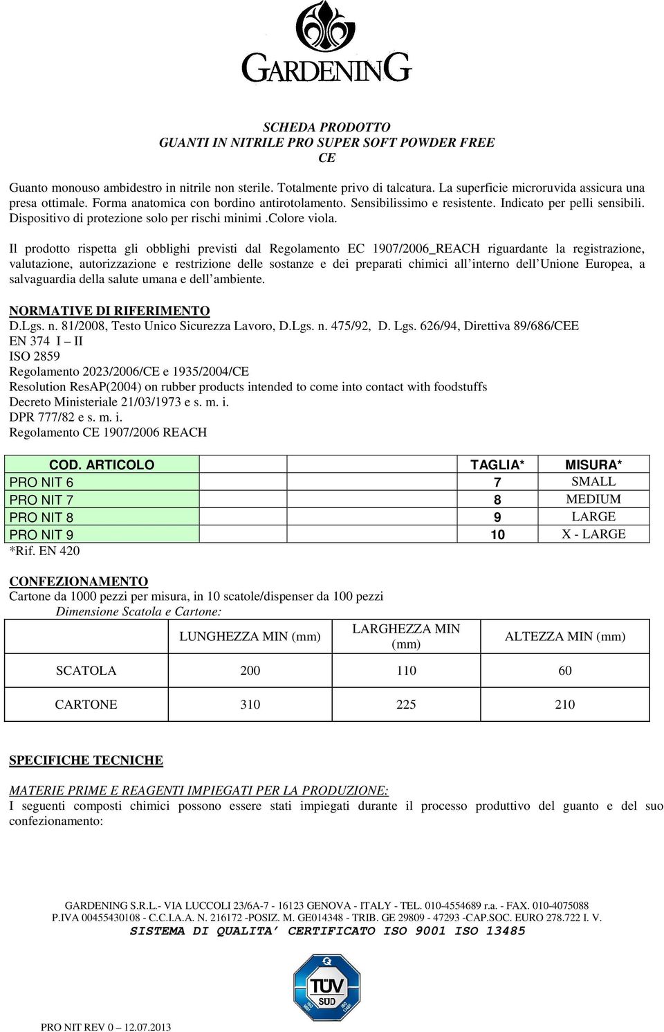 Il prodotto rispetta gli obblighi previsti dal Regolamento EC 1907/2006_REACH riguardante la registrazione, valutazione, autorizzazione e restrizione delle sostanze e dei preparati chimici all