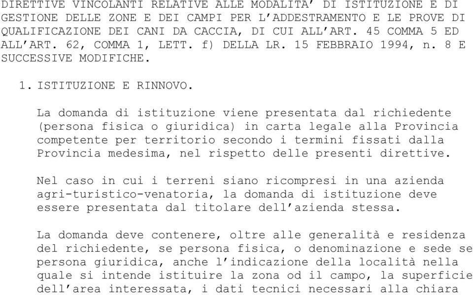 La domanda di istituzione viene presentata dal richiedente (persona fisica o giuridica) in carta legale alla Provincia competente per territorio secondo i termini fissati dalla Provincia medesima,