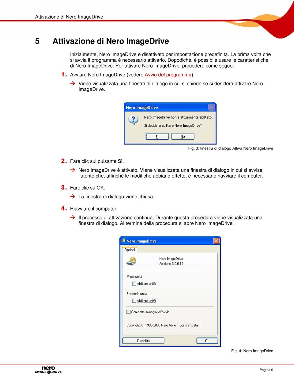 Avviare Nero ImageDrive (vedere Avvio del programma). Viene visualizzata una finestra di dialogo in cui si chiede se si desidera attivare Nero ImageDrive. Fig.