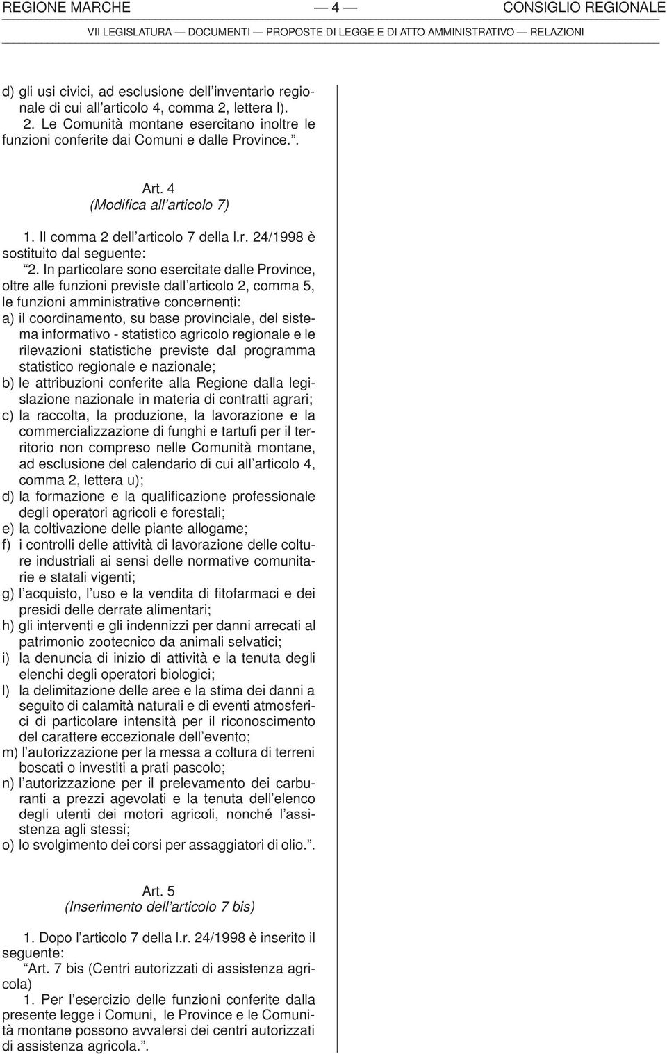 In particolare sono esercitate dalle Province, oltre alle funzioni previste dall articolo 2, comma 5, le funzioni amministrative concernenti: a) il coordinamento, su base provinciale, del sistema