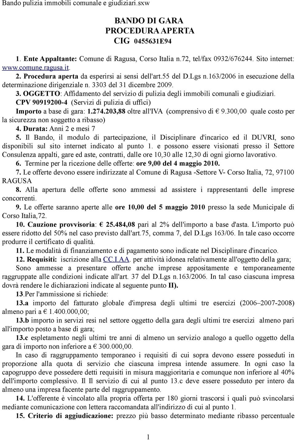 03 del 31 dicembre 2009. 3. OGGETTO: Affidamento del servizio di pulizia degli immobili comunali e giudiziari. CPV 90919200-4 (Servizi di pulizia di uffici) Importo a base di gara: 1.274.