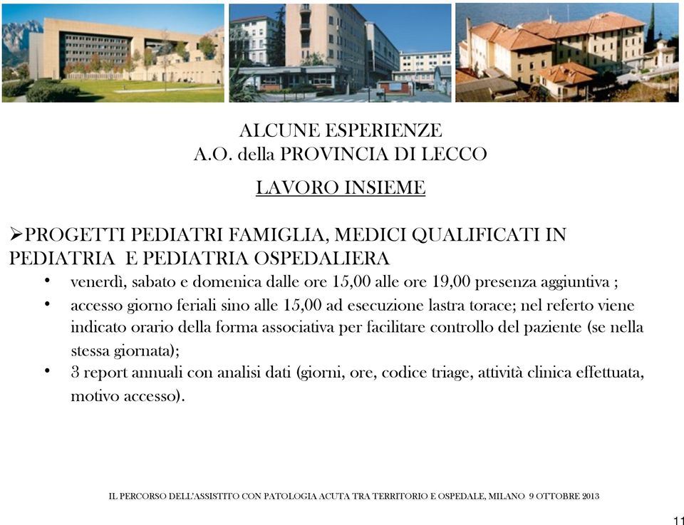 sabato e domenica dalle ore 15,00 alle ore 19,00 presenza aggiuntiva ; accesso giorno feriali sino alle 15,00 ad esecuzione lastra