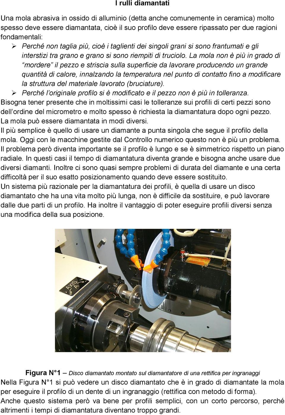 La mola non è più in grado di mordere il pezzo e striscia sulla superficie da lavorare producendo un grande quantità di calore, innalzando la temperatura nel punto di contatto fino a modificare la