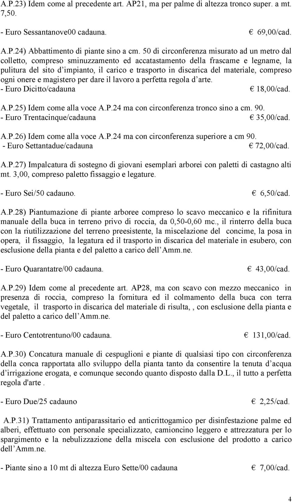 materiale, compreso ogni onere e magistero per dare il lavoro a perfetta regola d arte. - Euro Dicitto/cadauna 18,00/cad. A.P.25) Idem come alla voce A.P.24 ma con circonferenza tronco sino a cm. 90.