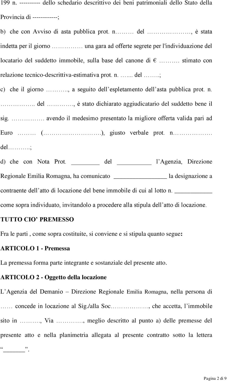 stimato con relazione tecnico-descrittiva-estimativa prot. n.... del..; c) che il giorno.., a seguito dell espletamento dell asta pubblica prot. n... del., è stato dichiarato aggiudicatario del suddetto bene il sig.