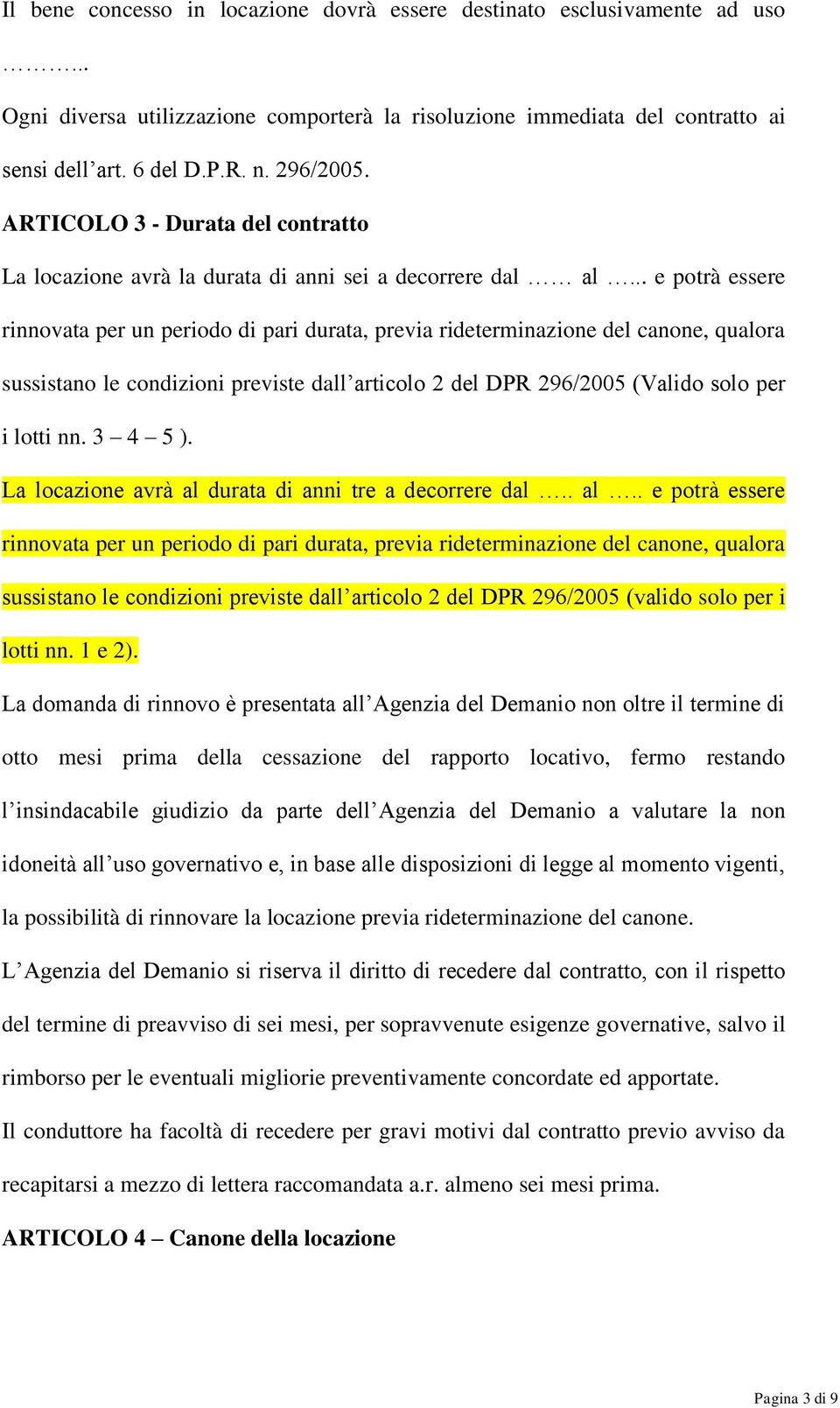 .. e potrà essere rinnovata per un periodo di pari durata, previa rideterminazione del canone, qualora sussistano le condizioni previste dall articolo 2 del DPR 296/2005 (Valido solo per i lotti nn.