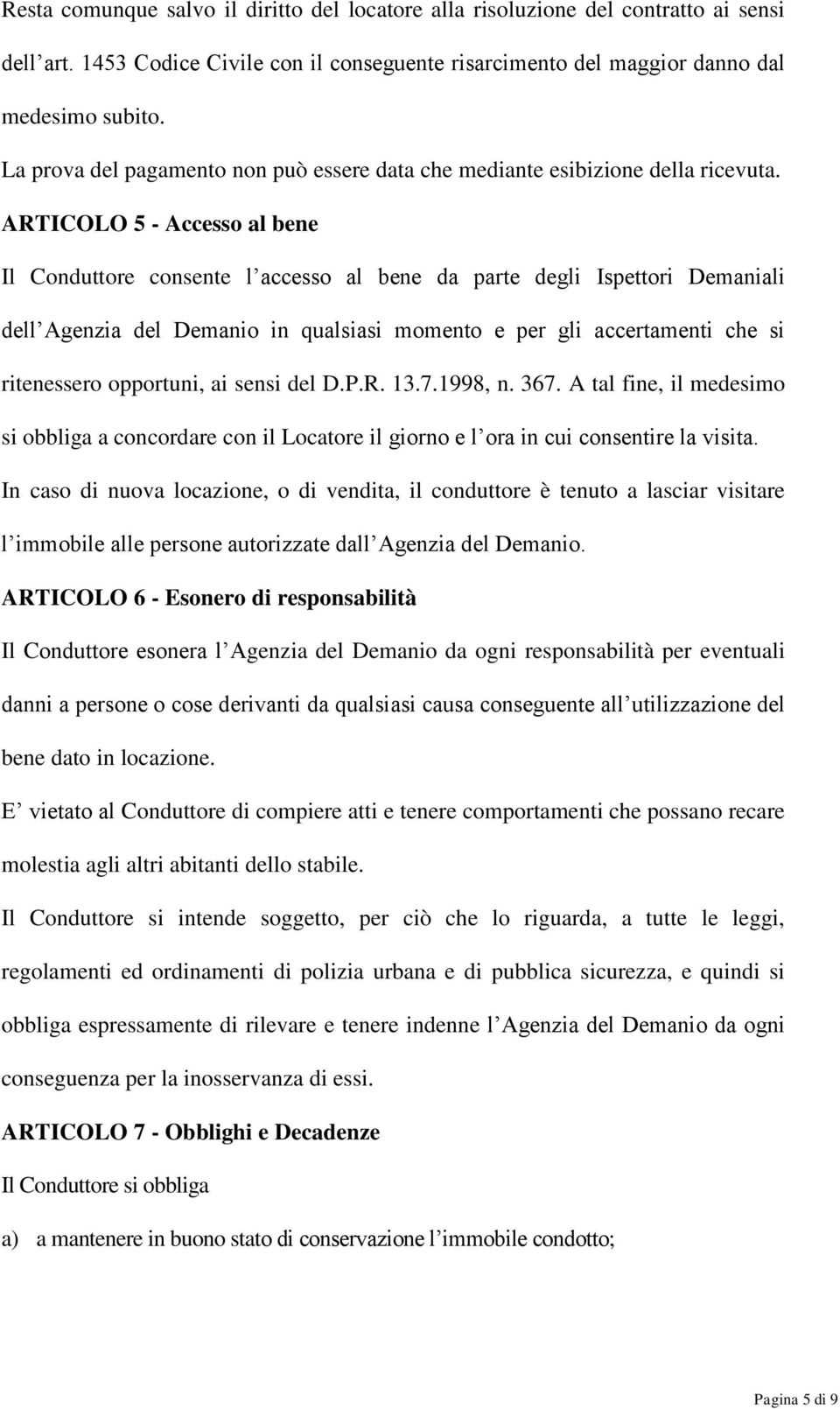 ARTICOLO 5 - Accesso al bene Il Conduttore consente l accesso al bene da parte degli Ispettori Demaniali dell Agenzia del Demanio in qualsiasi momento e per gli accertamenti che si ritenessero