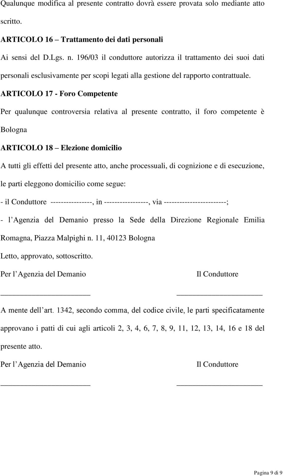 ARTICOLO 17 - Foro Competente Per qualunque controversia relativa al presente contratto, il foro competente è Bologna ARTICOLO 18 Elezione domicilio A tutti gli effetti del presente atto, anche