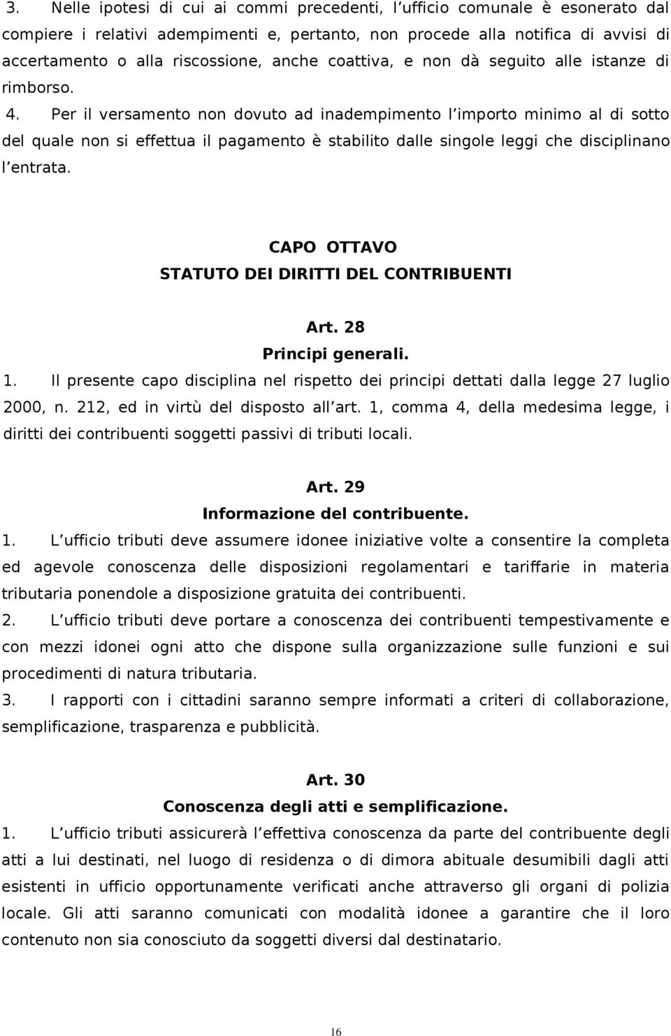 Per il versamento non dovuto ad inadempimento l importo minimo al di sotto del quale non si effettua il pagamento è stabilito dalle singole leggi che disciplinano l entrata.