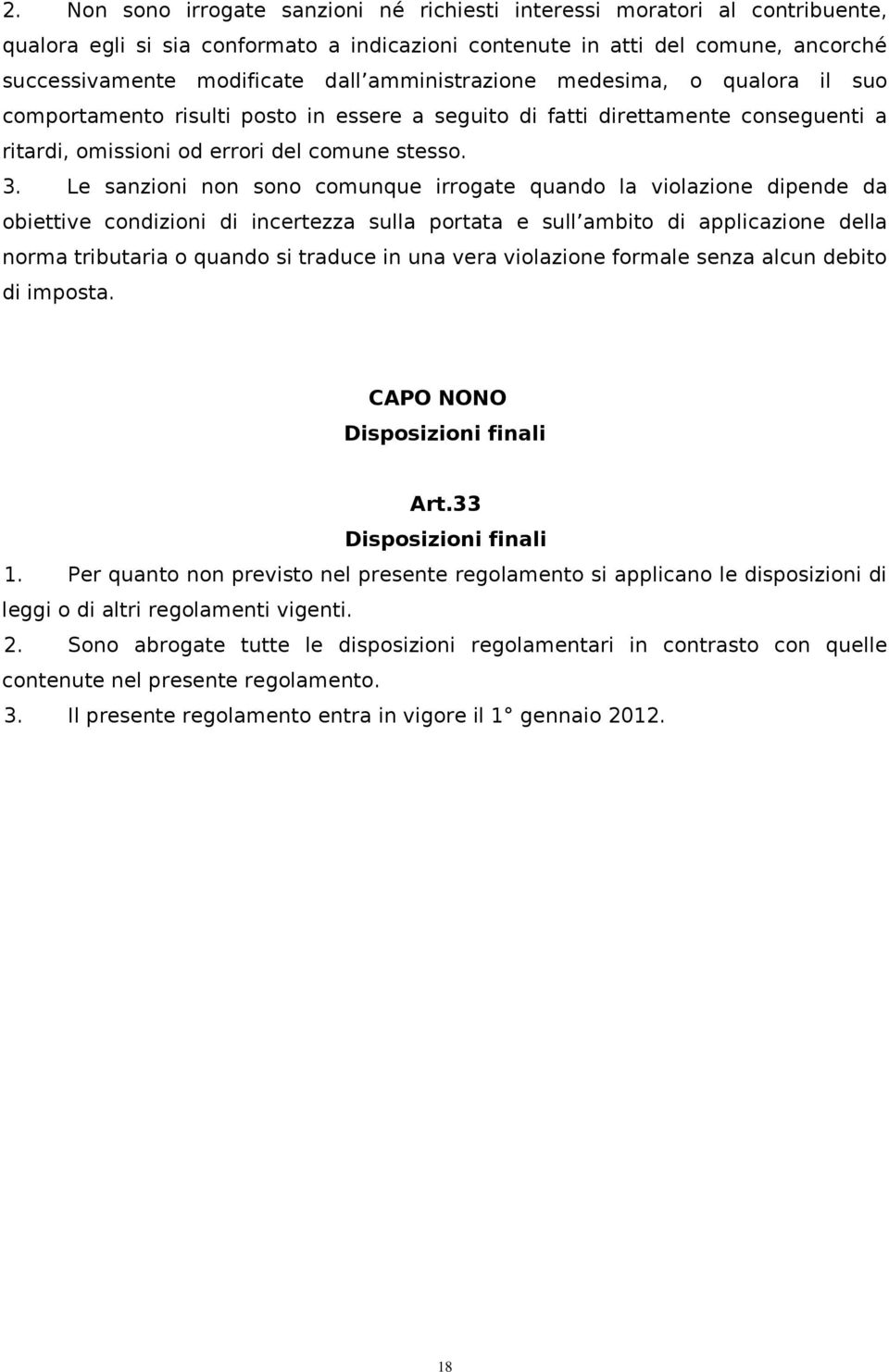 Le sanzioni non sono comunque irrogate quando la violazione dipende da obiettive condizioni di incertezza sulla portata e sull ambito di applicazione della norma tributaria o quando si traduce in una