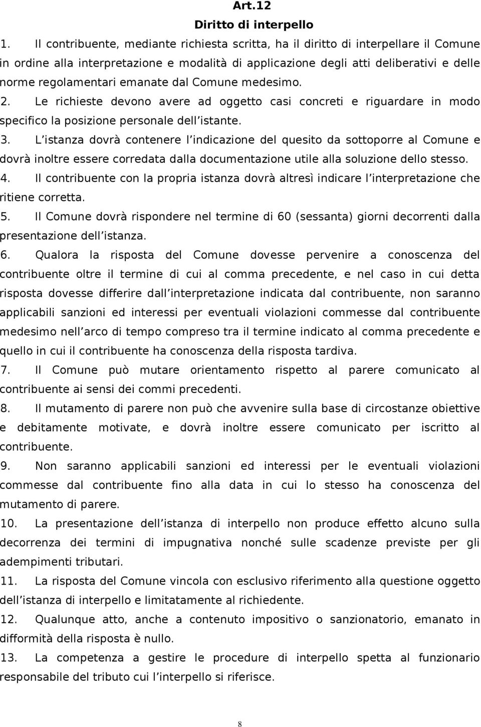 emanate dal Comune medesimo. 2. Le richieste devono avere ad oggetto casi concreti e riguardare in modo specifico la posizione personale dell istante. 3.