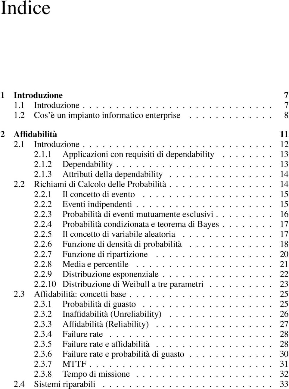 .. 15 2.2.2 Eventi indipendenti...... 15 2.2.3 Probabilità di eventi mutuamente esclusivi..... 16 2.2.4 Probabilità condizionata e teorema di Bayes... 17 2.2.5 Il concetto di variabile aleatoria.