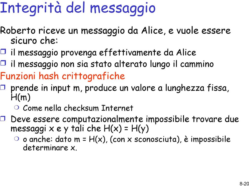 input m, produce un valore a lunghezza fissa, H(m) Come nella checksum Internet Deve essere computazionalmente