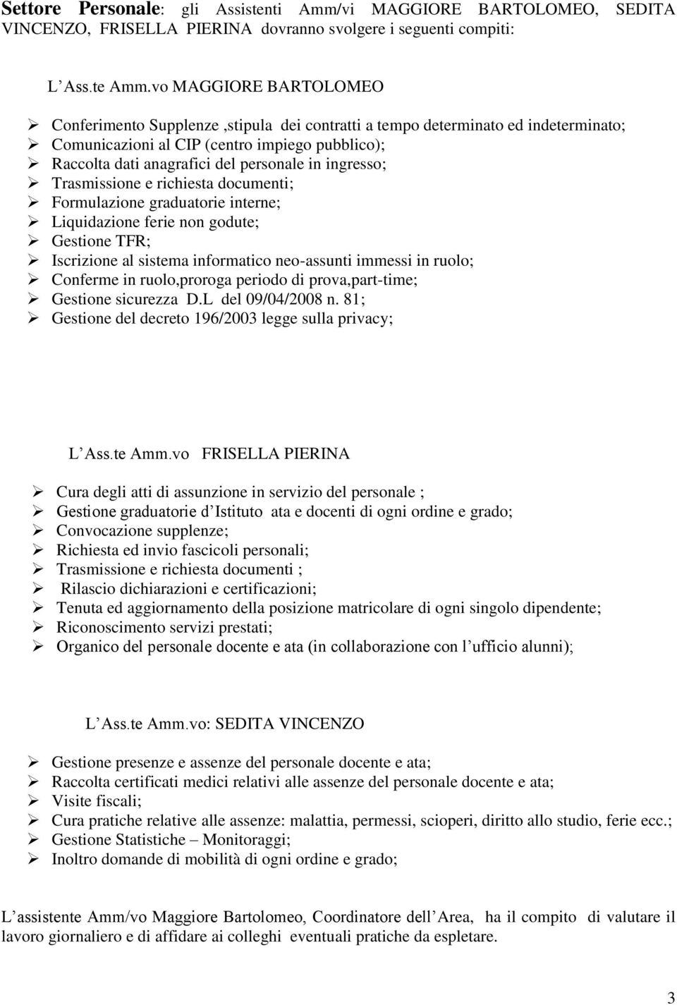 ingresso; Trasmissione e richiesta documenti; Formulazione graduatorie interne; Liquidazione ferie non godute; Gestione TFR; Iscrizione al sistema informatico neo-assunti immessi in ruolo; Conferme