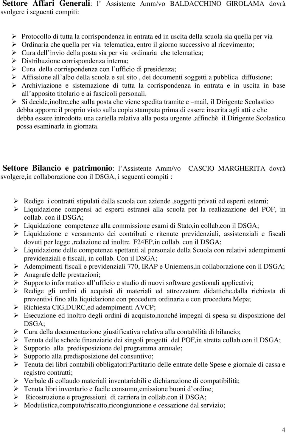 corrispondenza con l ufficio di presidenza; Affissione all albo della scuola e sul sito, dei documenti soggetti a pubblica diffusione; Archiviazione e sistemazione di tutta la corrispondenza in