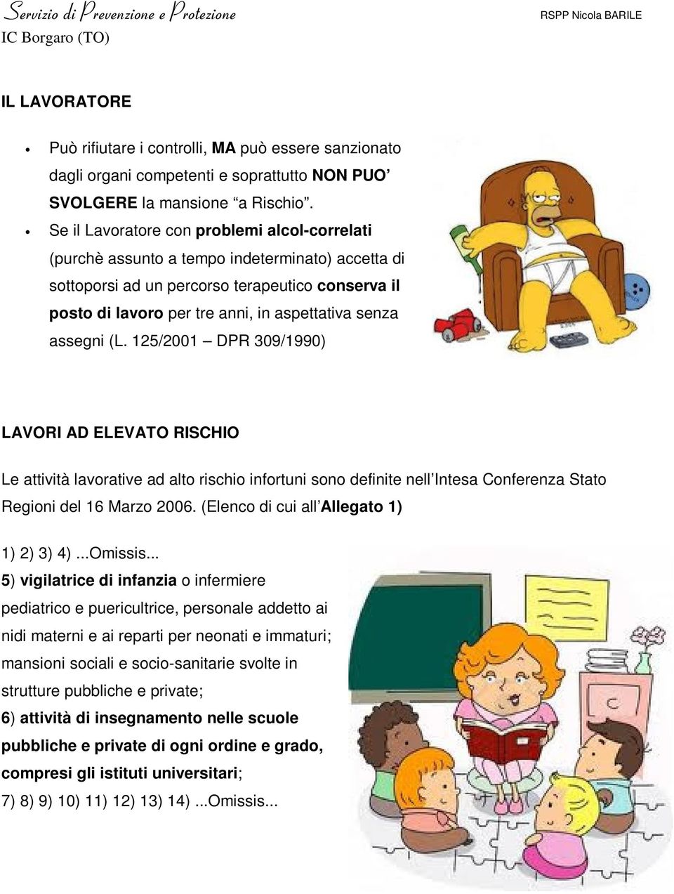 assegni (L. 125/2001 DPR 309/1990) LAVORI AD ELEVATO RISCHIO Le attività lavorative ad alto rischio infortuni sono definite nell Intesa Conferenza Stato Regioni del 16 Marzo 2006.