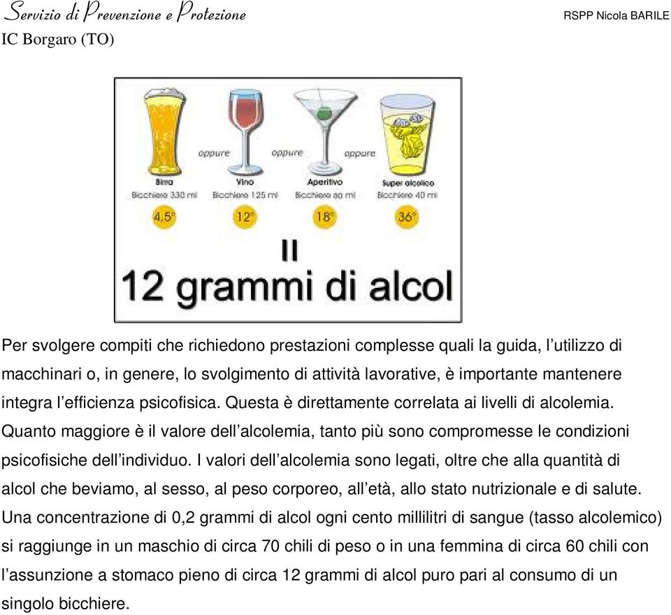 I valori dell alcolemia sono legati, oltre che alla quantità di alcol che beviamo, al sesso, al peso corporeo, all età, allo stato nutrizionale e di salute.