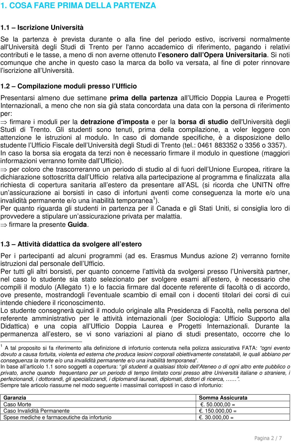 relativi contributi e le tasse, a meno di non averne ottenuto l esonero dall Opera Universitaria.