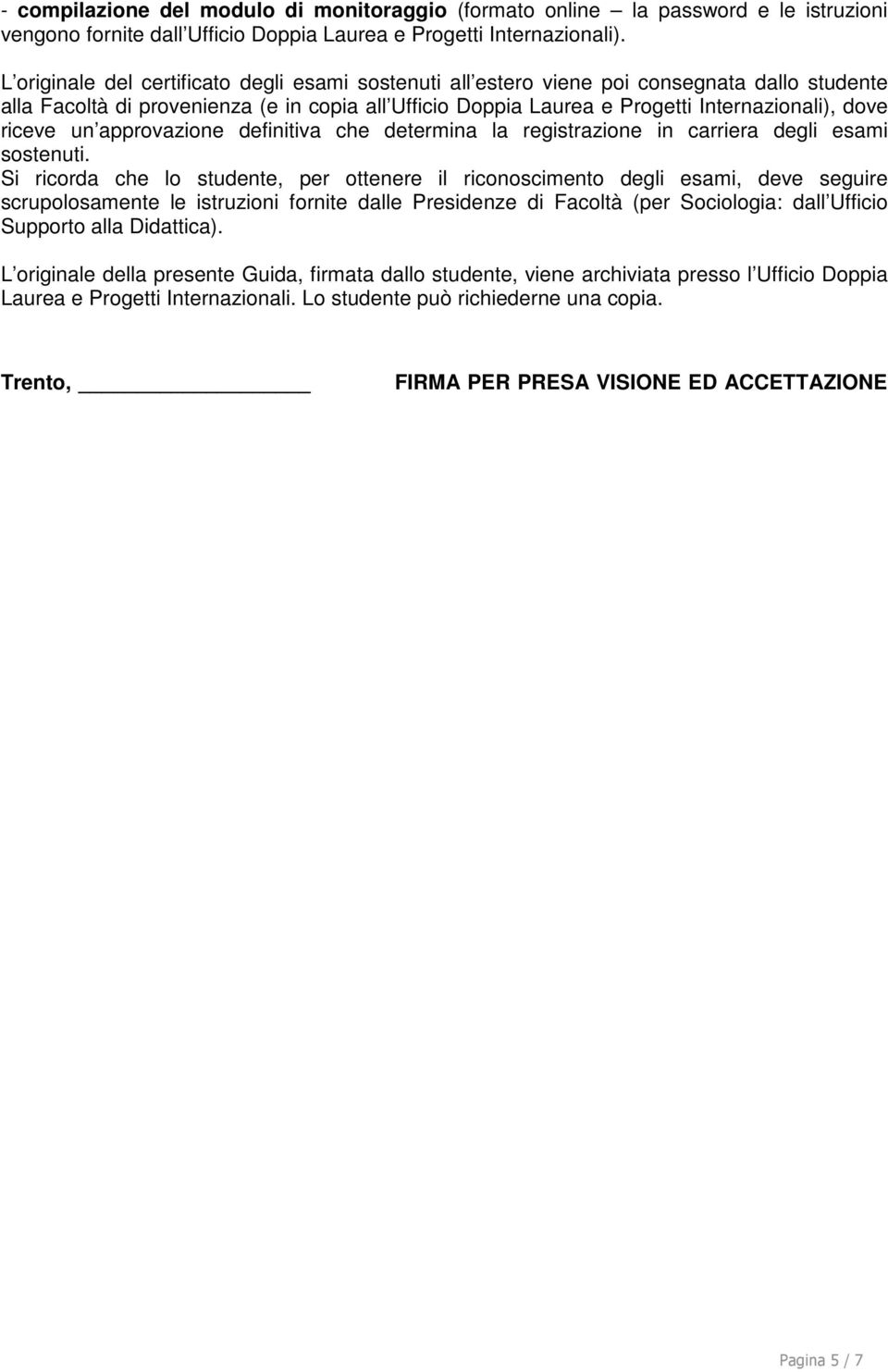 riceve un approvazione definitiva che determina la registrazione in carriera degli esami sostenuti.