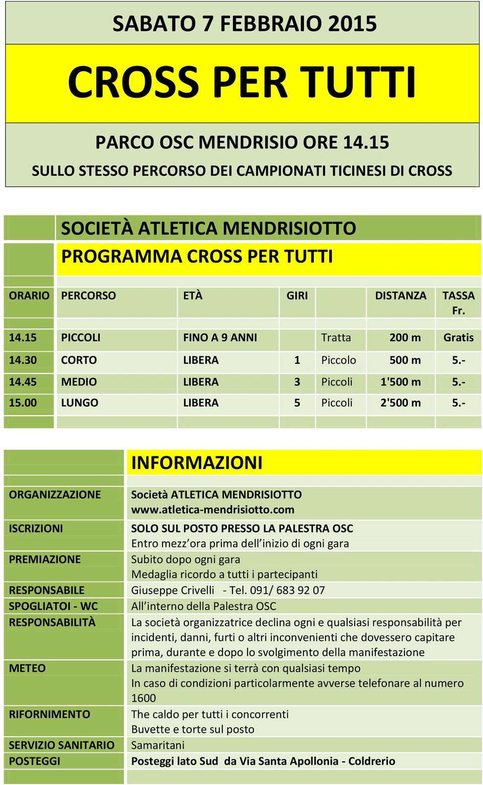 15 PICCOLI FINO A 9 ANNI Tratta 200 m Gratis 14.30 CORTO LIBERA 1 Piccolo 500 m 5.- 14.45 MEDIO LIBERA 3 Piccoli 1'500 m 5.- 15.00 LUNGO LIBERA 5 Piccoli 2'500 m 5.