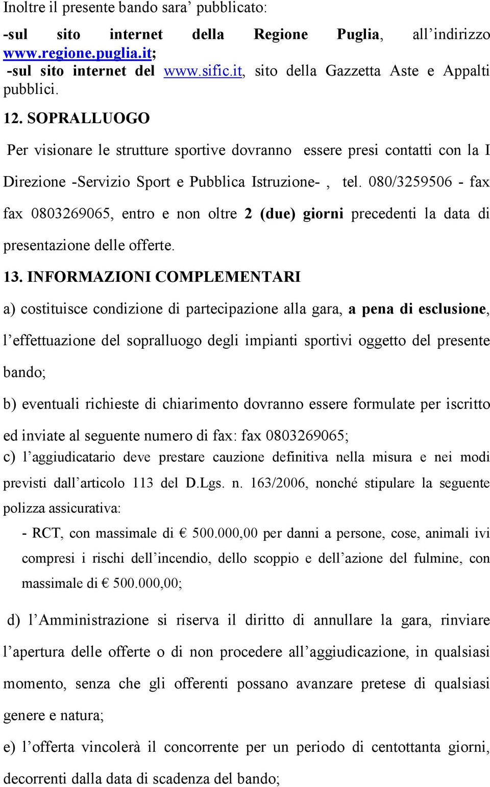 080/3259506 - fax fax 0803269065, entro e non oltre 2 (due) giorni precedenti la data di presentazione delle offerte. 13.