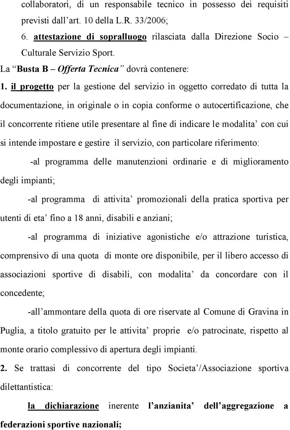 il progetto per la gestione del servizio in oggetto corredato di tutta la documentazione, in originale o in copia conforme o autocertificazione, che il concorrente ritiene utile presentare al fine di